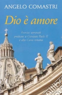 Dio è amore. Esercizi spirituali predicati a Giovanni Paolo II e alla curia romana libro di Comastri Angelo