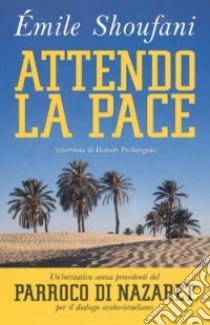 Attendo la pace. Intervista di Hubert Prolongeau libro di Shoufani Émile - Prolougeau Hubert