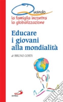 Quando la famiglia incontra la globalizzazione. Educare i giovani alla mondialità libro di Corti Bruno