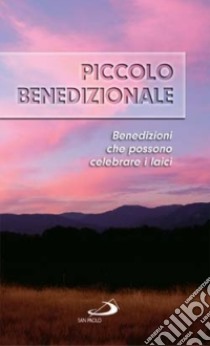 Piccolo benedizionale. Benedizioni che possono celebrare i laici libro di Petrolino E. (cur.)