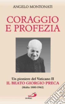 Coraggio e profezia. Un pioniere del Vaticano II: il beato Giorgio Preca (Malta 1880-1962) libro di Montonati Angelo