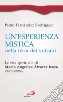 Un'esperienza mistica nella terra dei vulcani. La vita spirituale di Maria Angelica Alvarez Icaza, visitandina libro di Fernández Rodríguez Pedro