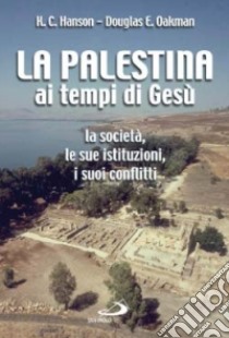 La Palestina ai tempi di Gesù. La società, le sue istituzioni, i suoi conflitti libro di Hanson Kenneth - Oakman Douglas E.