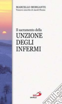 Il sacramento della unzione degli infermi libro di Morgante Marcello