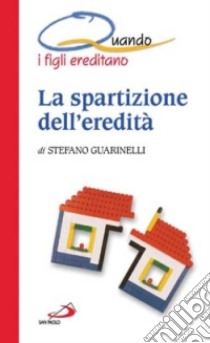 La spartizione dell'eredità. Quando i figli ereditano libro di Guarinelli Stefano