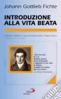 Introduzione alla vita beata. Testo tedesco a fronte libro di Fichte J. Gottlieb; Boffi G. (cur.); Buzzi F. (cur.)