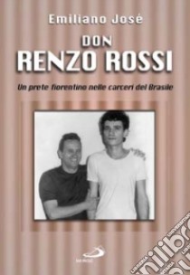 Don Renzo Rossi. Un prete fiorentino nelle carceri del Brasile libro di José Emiliano