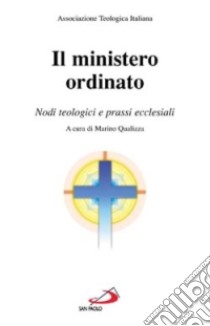 Il ministero ordinato. Nodi teologici e prassi ecclesiali libro