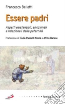 Essere padri. Aspetti esistenziali; emozionali e relazionali della paternità libro di Belletti Francesco