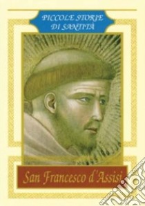 San Francesco d'Assisi. Piccole storie di santità libro