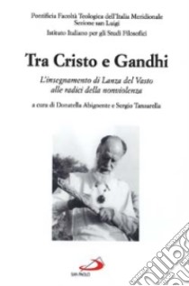 Tra Cristo e Gandhi: L'insegnamento di Lanza del Vasto alle radici della nonviolenza libro di Abignente D. (cur.); Tanzarella S. (cur.)