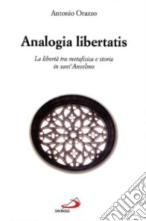 Analogia libertatis: La libertà tra metafisica e storia in sant'Anselmo libro di Orazzo Antonio