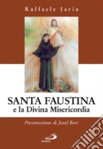 Santa Faustina e la divina misericordia libro di Iaria Raffaele