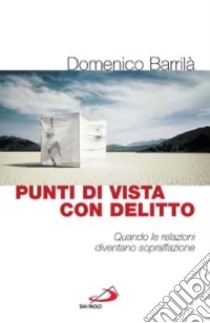 Punti di vista con delitto. Quando le relazioni diventano sopraffazione libro di Barrilà Domenico