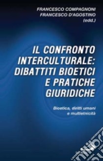 Il confronto interculturale: dibattiti bioetici e pratiche giuridiche. Bioetica, diritti umani e multietnicità libro di Compagnoni F. (cur.); D'Agostino F. (cur.)