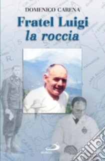 Fratel Luigi, la roccia libro di Carena Domenico