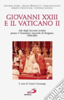 Giovanni XXIII e il Vaticano II. Atti degli Incontri svoltisi presso il Seminario vescovile di Bergamo 1998-2001 libro di Carzaniga G. (cur.)