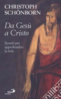 Da Gesù a Cristo. Spunti per approfondire la fede libro di Schönborn Christoph