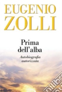 Prima dell'alba. Autobiografia autorizzata libro di Zolli Eugenio; Latorre A. (cur.)