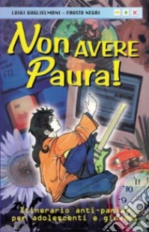 Non avere paura! Itinerario anti-panico per adolescenti e giovani libro di Guglielmoni Luigi; Negri Fausto