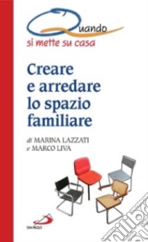 Creare e arredare lo spazio familiare. Quando si mette su casa libro di Lazzati Marina - Liva Marco