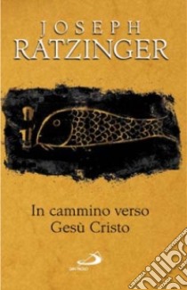 In cammino verso Gesù Cristo libro di Benedetto XVI (Joseph Ratzinger)