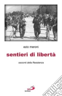 Sentieri di libertà. Racconti della Resistenza libro di Meroni Ezio