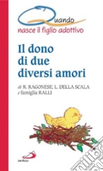 Il dono di due diversi amori. Quando nasce il figlio adottivo libro di Ragonese Rossana - Della Scala L. - Ralli Giovanni