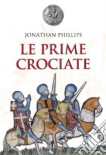 Le prime crociate libro di Phillips Jonathan