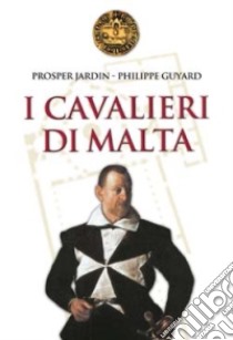I Cavalieri di Malta libro di Jardin Prosper; Guyard Philippe