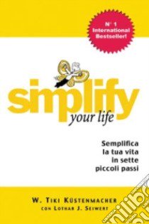 Simplify your life. Vivere in modo più facile e più felice libro di Küstenmacher Werner T. - Seiwert Lothar J.