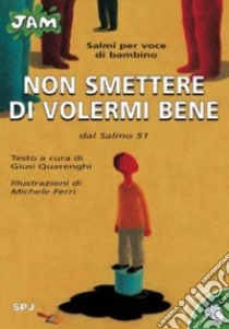 Non smettere di volermi bene. Salmi per voce di bambino. Dal Salmo 51. Ediz. illustrata libro di Quarenghi Giusi