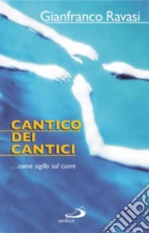 Cantico dei cantici. Come sigillo sul cuore libro di Ravasi Gianfranco