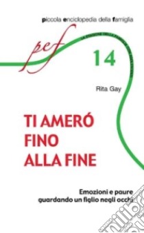 Ti amerò fino alla fine. Emozioni e paure guardando un figlio negli occhi libro di Gay Rita