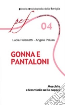 Gonna e pantaloni. Maschile e femminile nella coppia libro di Pelamatti Lucia - Peluso Angelo