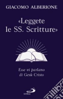 «Leggete le SS. Scritture». Esse vi parlano di Gesù Cristo libro di Alberione Giacomo; Centro di spiritualità paolina (cur.)