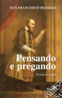 Pensando e pregando. Pensieri scelti libro di Francesco di Sales (san)