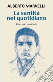 La santità nel quotidiano. Itinerario spirituale libro di Marvelli Alberto