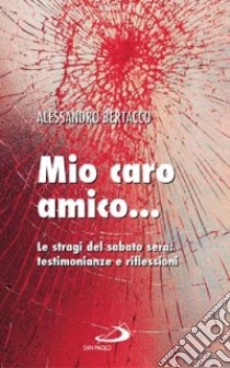 Mio caro amico... Le stragi del sabato sera libro di Bertacco Alessandro