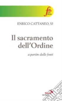 Il sacramento dell'ordine. A partire dalle fonti libro di Cattaneo Enrico