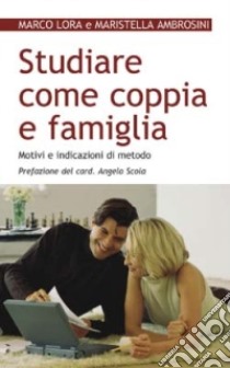 Studiare come coppia e famiglia. Motivi e indicazioni di metodo libro di Lora Marco - Ambrosini Maristella