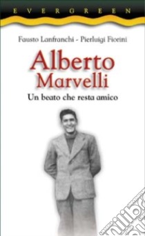 Alberto Marvelli. Un beato che resta amico libro di Lanfranchi Fausto - Fiorini Pierluigi