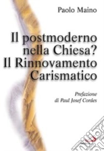 Il postmoderno nella Chiesa? Il rinnovamento carismatico libro di Maino Paolo