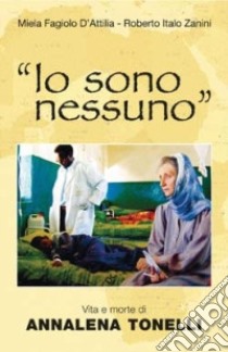 «Io sono nessuno». Vita e morte di Annalena Tonelli libro di Fagiolo D'Attilia Miela; Zanini Roberto Italo