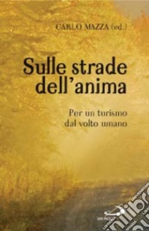 Sulle strade dell'anima. Per un turismo dal volto umano libro di Mazza C. (cur.)