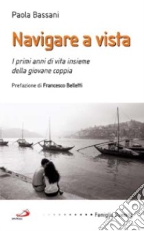 Navigare a vista. I primi anni di vita insieme della giovane coppia libro di Bassani Paola