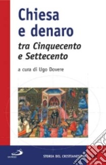 Chiesa e denaro tra cinquecento e settecento. Possesso, uso, immagine libro di Dovere Ugo