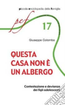 Questa casa non è un albergo. Contestazione e devianza dei figli adolescenti libro di Colombo Giuseppe