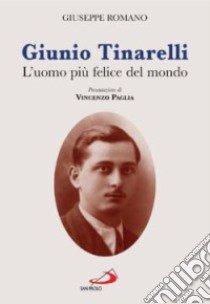 Giunio Tinarelli. L'uomo più felice del mondo libro di Romano Giuseppe