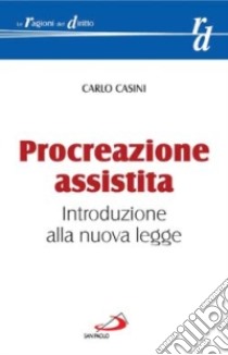 Procreazione assistita. Introduzione alla nuova legge libro di Casini Carlo